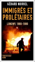 Immigrés et prolétaires - Longwy, 1880-1980