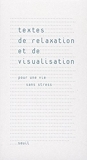 Textes de relaxation et de visualisation. Pour une vie sans stress - Seuil - 02/03/2006