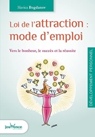 Loi de l'attraction - Mode d'emploi: Vers le bonheur, le succès et la réussite
