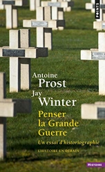 Penser la Grande Guerre - Un essai d'historiographie d'Antoine Prost