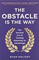 The Obstacle is the Way - The Ancient Art of Turning Adversity to Advantage