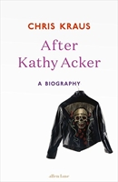 After Kathy Acker - A Biography