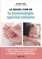 Le grand livre de la kinésiologie spécial enfants - La Méthode De Santé Douce Pour Aider Les Enfants À Libérer Leurs Émotions