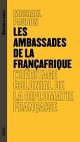 Les ambassades de la Françafrique - L'héritage colonial de la diplomatie française