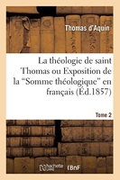 La théologie de saint Thomas ou Exposition de la Somme théologique en français. Tome 2 (Ed.1857)
