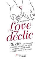 Love déclic - 30 Clés Pour Découvrir Comment Raviver La Flamme Dans Son Couple Après 3, 7, 15 Ou 25 Ans De Relation