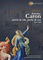 Antoine Caron - Peintre de ville, peintre de cour (1521-1599)