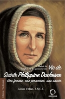 Vie de Sainte Philippine Duchesne. Une femme, une pionnière, une sainte