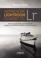 Apprendre Lightroom Classic CC - Découvrez comment gérer votre flux de travail, organiser votre bibliothèque, retoucher et partager vos photos
