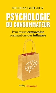 Psychologie du consommateur - Pour mieux comprendre comment on vous influence de Nicolas Guéguen