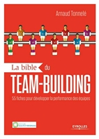 La bible du team building - 55 Fiches Pour Développer La Performance Des Équipes.