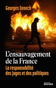 L'ensauvagement de la France - La responsabilité des juges et des politiques de Georges Fenech
