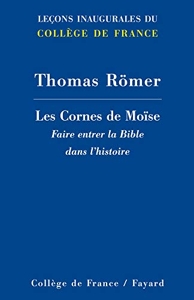 Les Cornes de Moïse - Faire entrer la Bible dans l’histoire de Thomas Römer