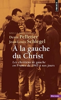 À la gauche du Christ - Les chrétiens de gauche en France de 1945 à nos jours