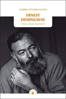 Ernest Hemingway - Vivre, écrire, tout est là