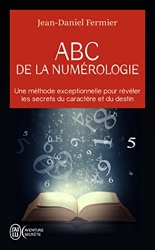 ABC de la numérologie - Déclarez les clefs de votre avenir de Jean-Daniel Fermier