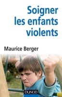 Soigner les enfants violents - Traitement, prévention, enjeux