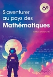 S'aventurer au pays des mathématiques - Niveau 6e - Avec un guide et 40 problèmes originaux à explorer