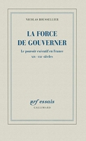 La force de gouverner - Le pouvoir exécutif en France, XIXᵉ-XXIᵉ siècles