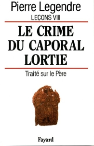 Le Crime du caporal Lortie - Traité sur le père de Pierre Legendre