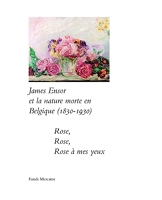James Ensor et la Nature Morte en Belgique (1830-1930) Rose, Rose, Rose à Mes yeux
