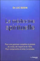 La médecine spirituelle - Pour une guérison complète et globale du corps, de l'esprit et de l'âme. Pour comprendre et éviter la maladie