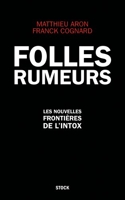 Folles Rumeurs - Les nouvelles frontières de l'intox