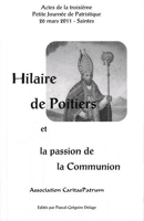 Hilaire de Poitiers et la passion de la communion - Actes de la troisième Petite Journée de Patristique, 26 mars 2011, Saintes