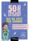 50 Clés Pour Aider Un Enfant Qui Ne Veut Pas Dormir - Comprendre les besoins de l'enfant, prévenir les cauchemars et les terreurs nocturnes, mettre en place des rituels apaisants