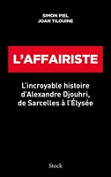 L'affairiste - L' incroyable histoire d 'Alexandre Djouhri, de Sarcelles à l 'Elysée