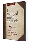 Le manuel inédit de la vie - Le guide que vous auriez dû recevoir à votre naissance