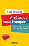 Arrêtez de vous tromper ! 52 erreurs de jugement qu'il vaut mieux laisser aux autres...