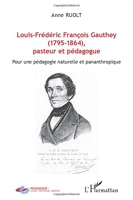 Louis-Frédéric Françoise Gauthey (1795-1864), pasteur et pédagogue - Pour une pédagogie naturelle et panathropique