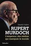Rupert Murdoch - L’empereur des médias qui manipule le monde