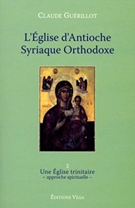 L'Eglise d'Antioche syrienne orthodoxe - Tome 2 Une Eglise trinitaire (2) de Claude Guérillot