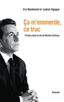 Ca m'emmerde, ce truc - 14 jours dans la vie de Nicolas Sarkozy