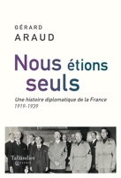 Nous étions seuls - L'histoire diplomatique de la France. 1919-1939