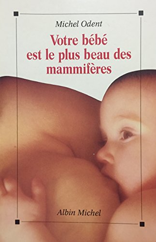 Votre bébé est le plus beau des mammifères de Michel Odent