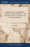 Sganarelle Ou Le Cocu Imaginaire, Comédie. Par Monsieur Moliere. = the Cuckold in Conceit. a Comedy. from the French of Moliere - Gale Ecco, Print Editions - 19/04/2018