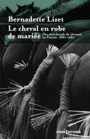 Le cheval en robe de mariée - Des marchands de chevaux en France. 1880-1980