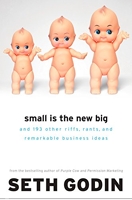 Small Is the New Big - And 183 Other Riffs, Rants, and Remarkable Business Ideas