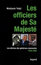 Les officiers de Sa Majesté - Les dérives des généraux marocains 1956-2006 de Mahjoub Tobji