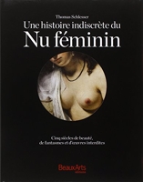 Une histoire indiscrète du Nu féminin - Cinq siècles de beauté, de fantasmes et d'oeuvres interdites