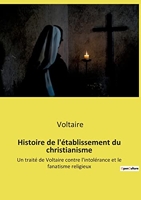 Histoire de l'établissement du christianisme - Un traité de Voltaire contre l'intolérance et le fanatisme religieux
