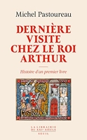 Dernière Visite chez le roi Arthur. Histoire d'un premier livre