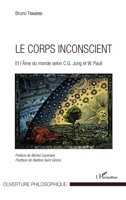 Le corps inconscient - Et l'Âme du monde selon C.G. Jung et W. Pauli