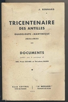 J. Rennard. Tricentenaire des Antilles. Guadeloupe. Martinique - 1633-1935. Documents publiés sous le patronage de MM. René Cottrel et Théodore Baude