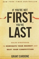 If You're Not First, You're Last - Sales Strategies to Dominate Your Market and Beat Your Competition