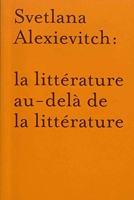 La littérature au-delà de la littérature - Autour de Svetlana Alexievitch