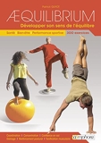 Aequilibrium - Développer son sens de l'équilibre: Santé, bien-être, performance sportive 300 exercices